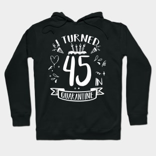 I Turned 45 In Quarantine Hoodie